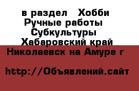  в раздел : Хобби. Ручные работы » Субкультуры . Хабаровский край,Николаевск-на-Амуре г.